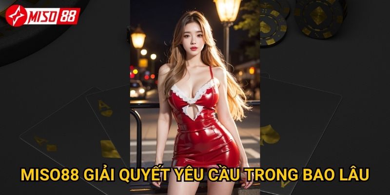 Cách nào để liên hệ Miso88 nhanh chất và hiệu quả nhất? 2 Miso88 giải quyết yêu cầu trong bao lâu?