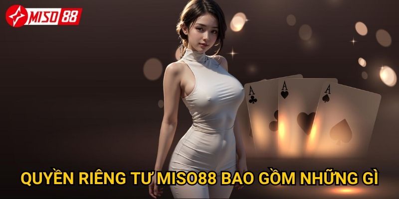 Quyền riêng tư tại Miso88 được bảo vệ như thế nào? 1 Quyền riêng tư Miso88 bao gồm những gì?
